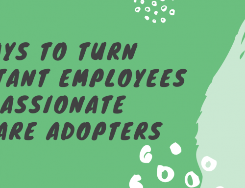 Six Ways to Turn Reluctant Employees into Passionate Software Adopters